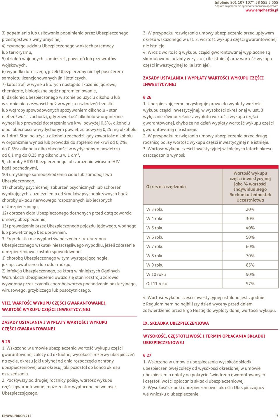 powstań lub przewrotów wojskowych, 6) wypadku lotniczego, jeżeli Ubezpieczony nie był pasażerem samolotu licencjonowanych linii lotniczych, 7) katastrof, w wyniku których nastąpiło skażenia jądrowe,