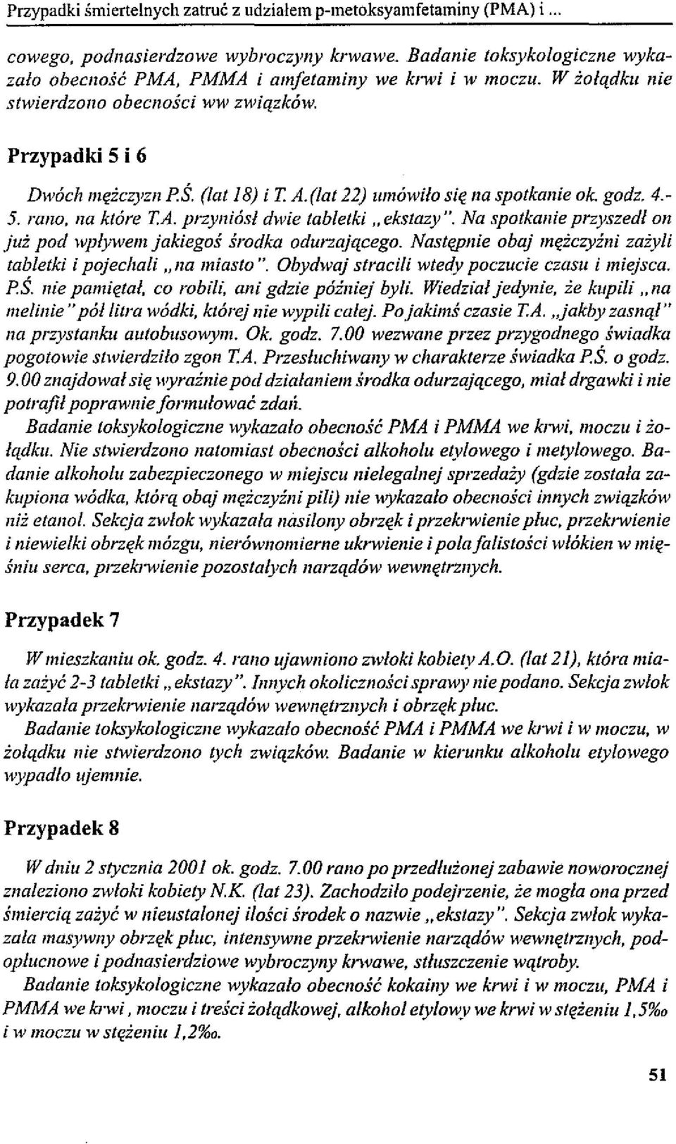 Na spotkanie przyszedł on już pod wpływem jakiegoś środka odurzającego. Następnie obaj mężczyźni zażyli tabletki i pojechali" na miasto ". Obydwaj stracili wtedy poczucie czasu i miejsca. PŚ.