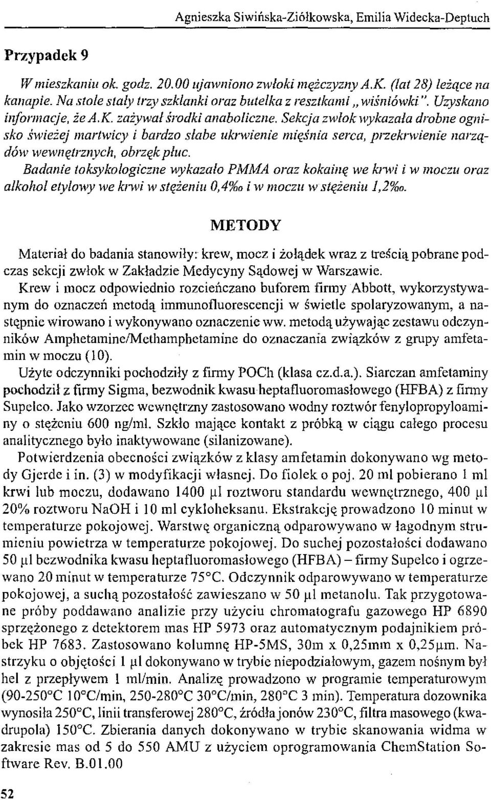 Sekcja zwłok wykazała drobne ognisko świeżej martwicy i bardzo słabe ukrwienie mięśnia serca, przekrwienie narządów wewnętrznych, obrzęk płuc.