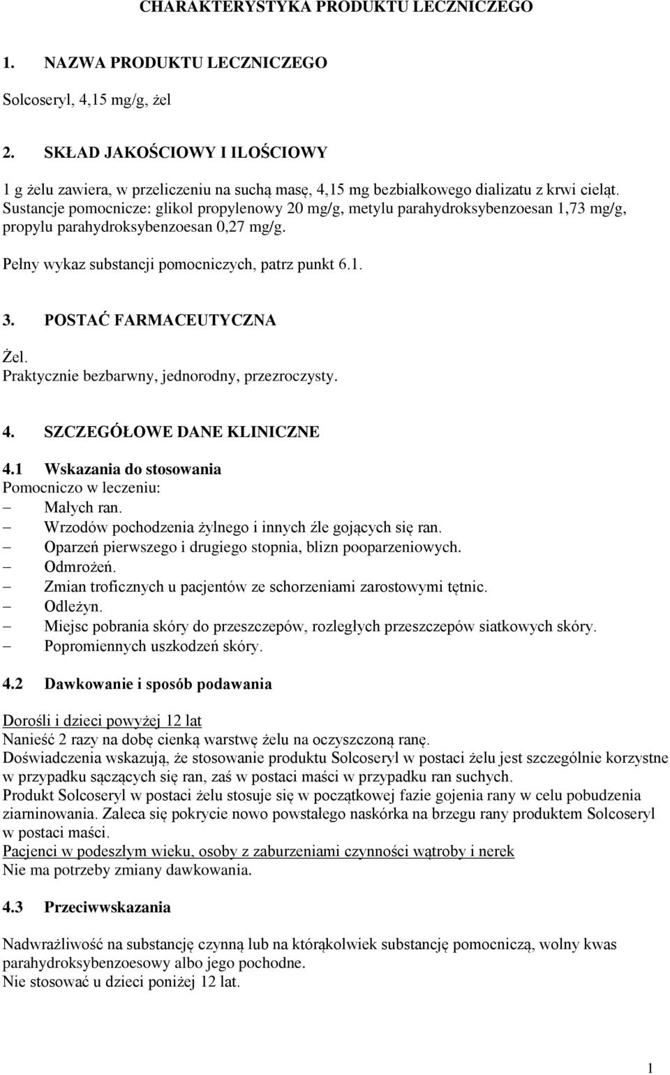 Sustancje pomocnicze: glikol propylenowy 20 mg/g, metylu parahydroksybenzoesan 1,73 mg/g, propylu parahydroksybenzoesan 0,27 mg/g. Pełny wykaz substancji pomocniczych, patrz punkt 6.1. 3.