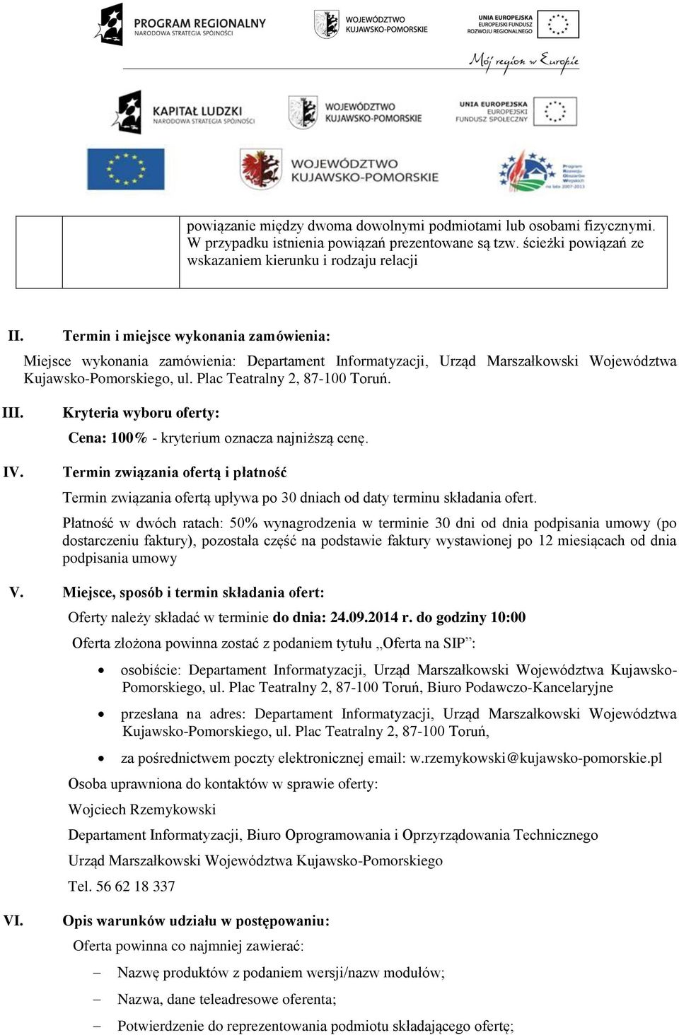 Kryteria wyboru oferty: Cena: 100% - kryterium oznacza najniższą cenę. Termin związania ofertą i płatność Termin związania ofertą upływa po 30 dniach od daty terminu składania ofert.