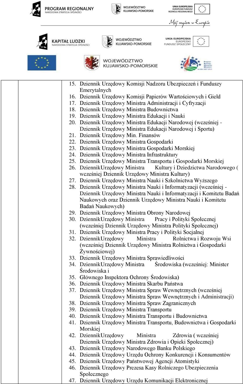 Dziennik Urzędowy Ministra Edukacji Narodowej (wcześniej - Dziennik Urzędowy Ministra Edukacji Narodowej i Sportu) 21. Dziennik Urzędowy Min. Finansów 22. Dziennik Urzędowy Ministra Gospodarki 23.