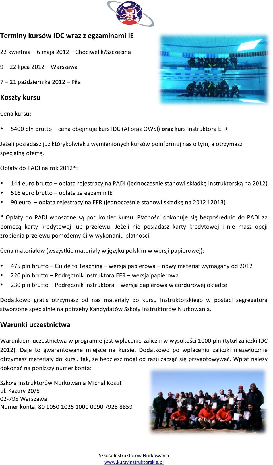 Opłaty do PADI na rok 2012*: 144 euro brutto opłata rejestracyjna PADI (jednocześnie stanowi składkę Instruktorską na 2012) 516 euro brutto opłata za egzamin IE 90 euro opłata rejestracyjna EFR