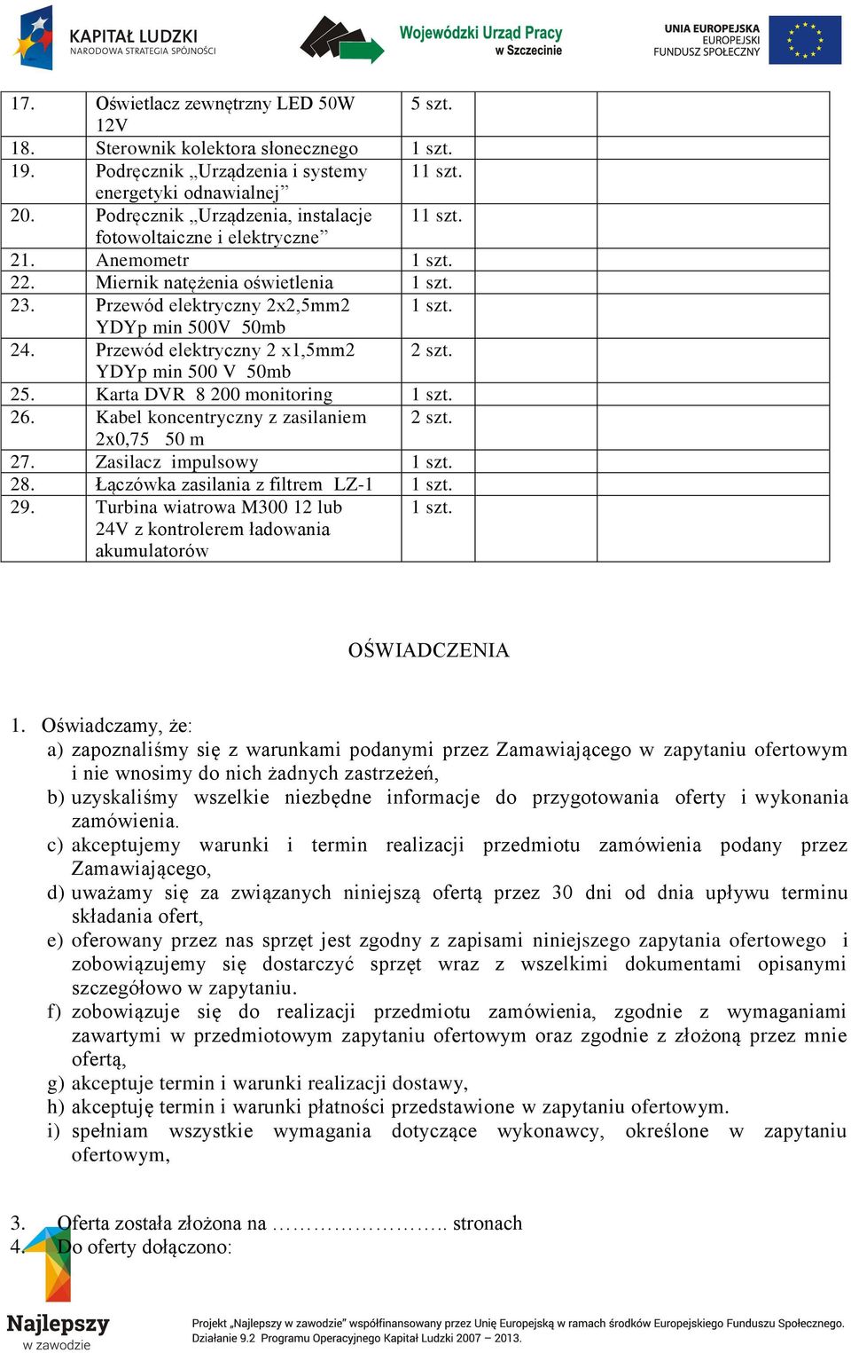 Przewód elektryczny 2 x1,5mm2 2 szt. YDYp min 500 V 50mb 25. Karta DVR 8 200 monitoring 26. Kabel koncentryczny z zasilaniem 2 szt. 2x0,75 50 m 27. Zasilacz impulsowy 28.