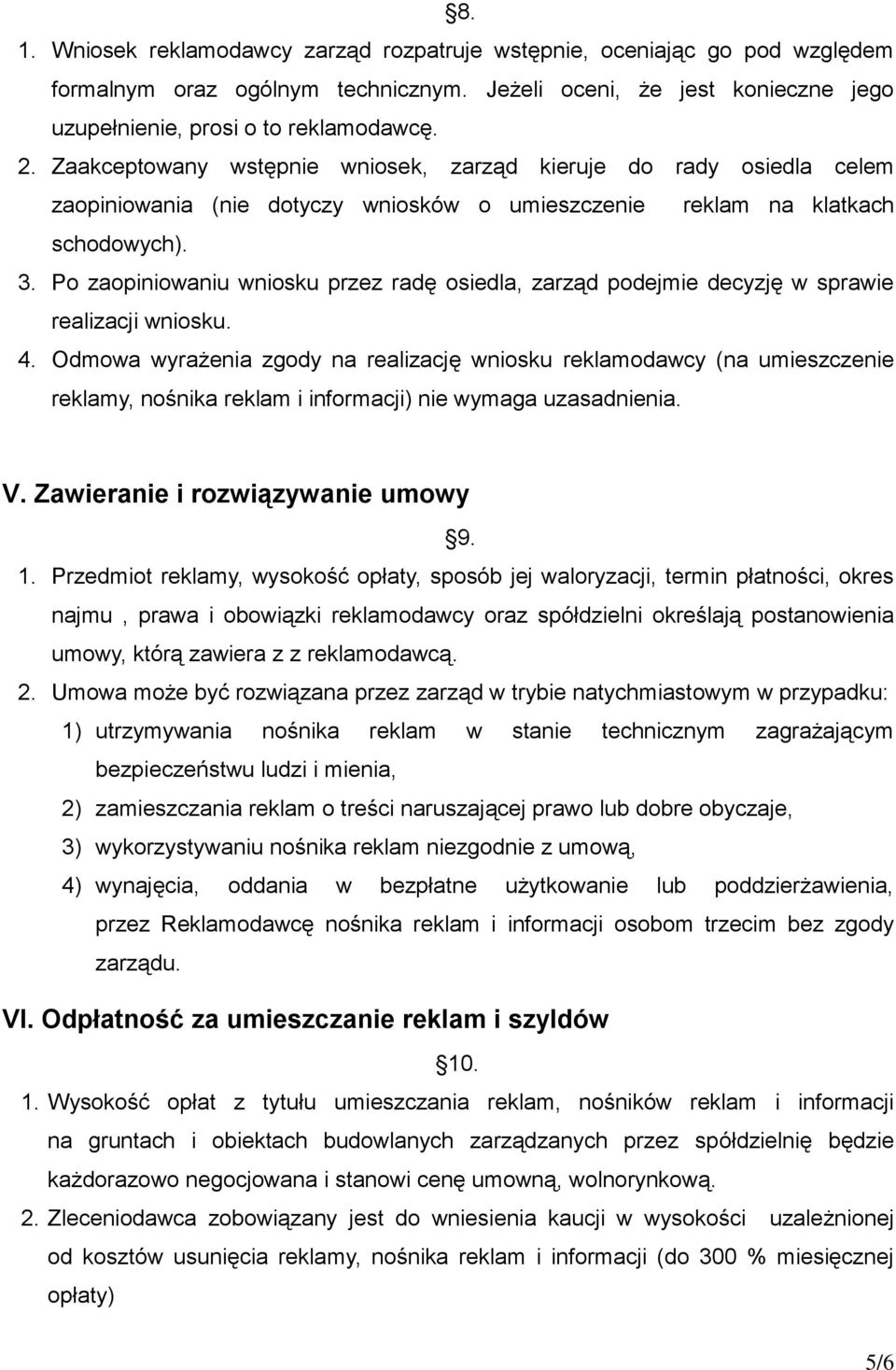 Po zaopiniowaniu wniosku przez radę osiedla, zarząd podejmie decyzję w sprawie realizacji wniosku. 4.