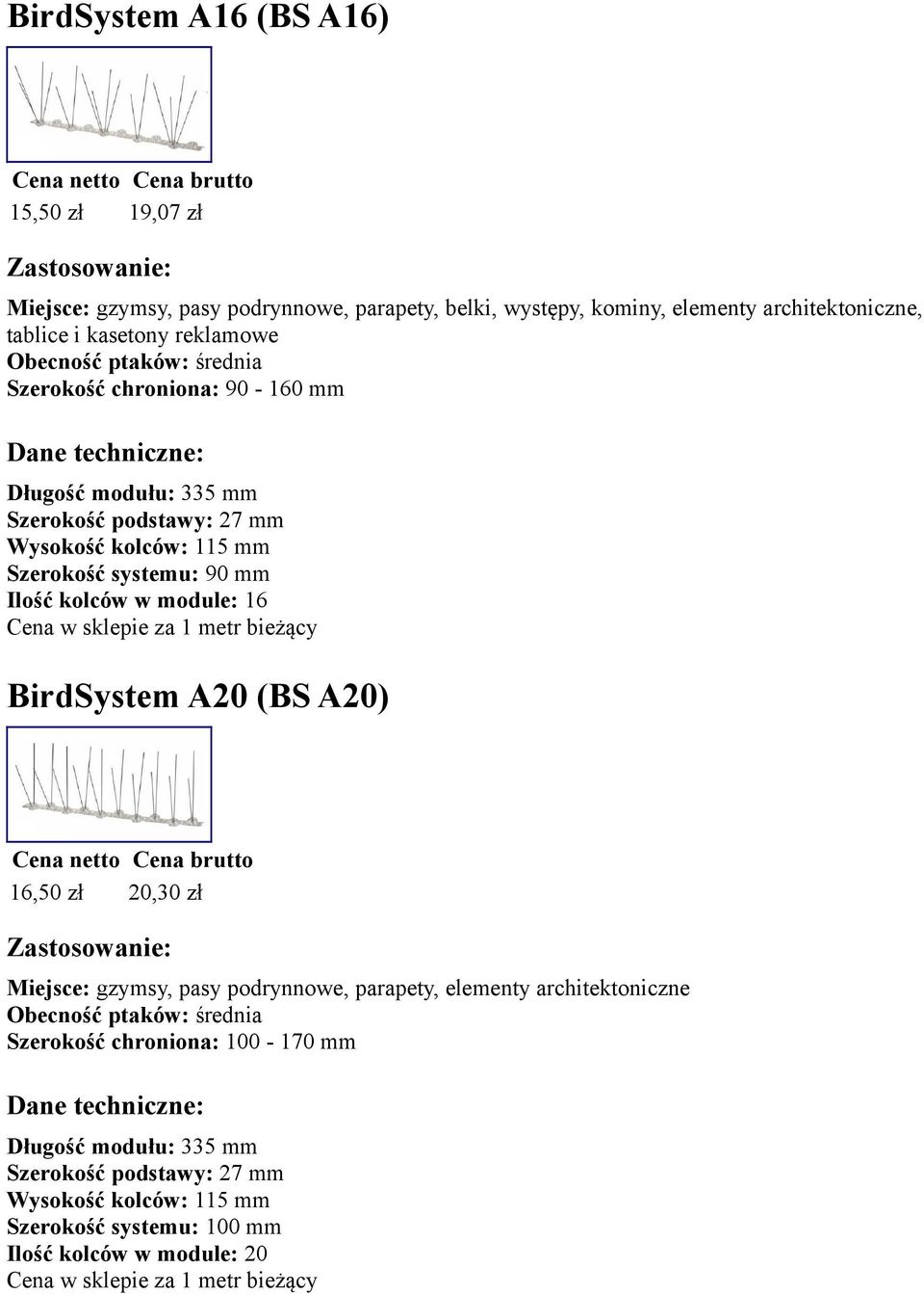 90 mm Ilość kolców w module: 16 BirdSystem A20 (BS A20) 16,50 zł 20,30 zł Miejsce: gzymsy, pasy podrynnowe, parapety,