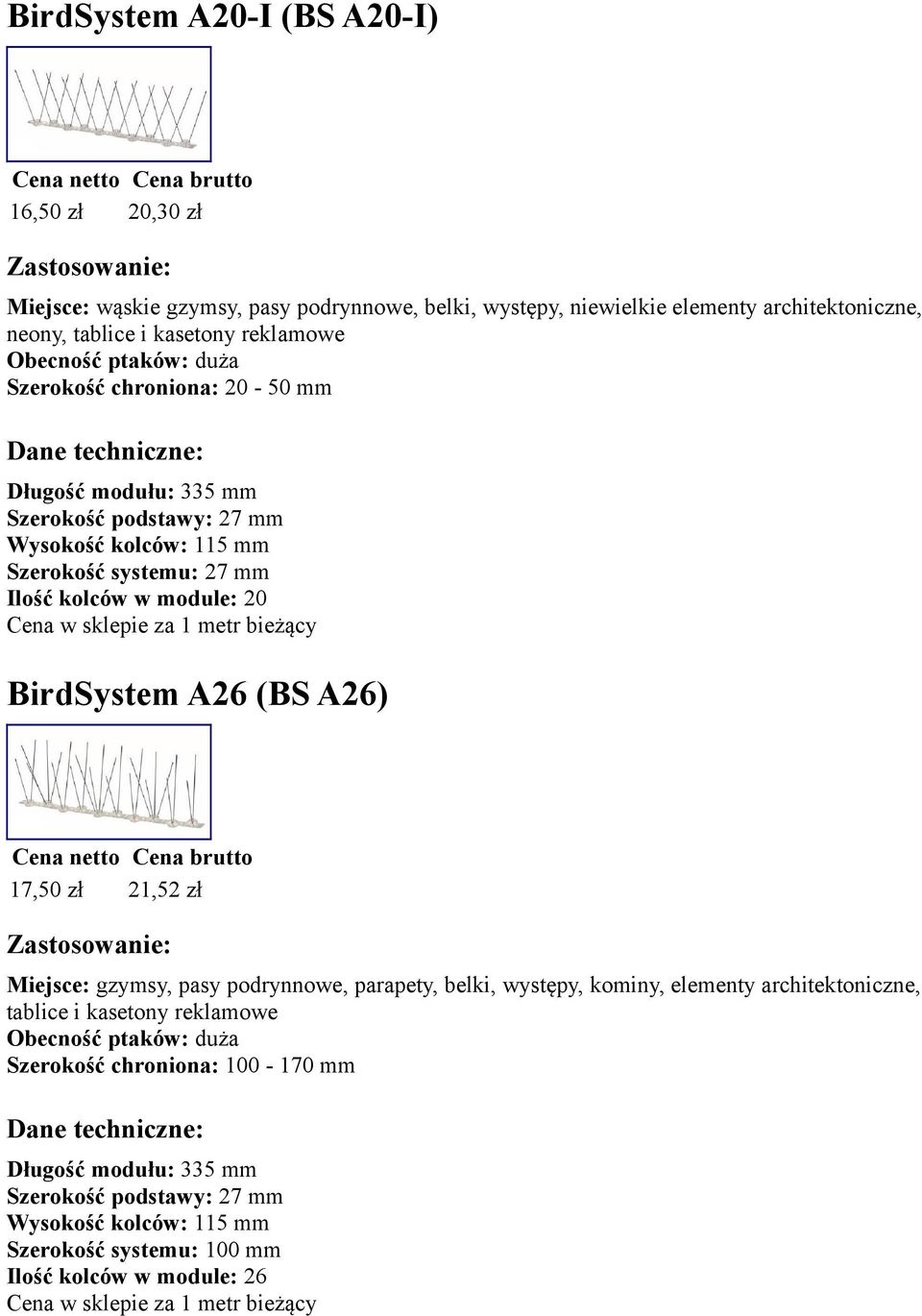 kolców w module: 20 BirdSystem A26 (BS A26) 17,50 zł 21,52 zł Miejsce: gzymsy, pasy podrynnowe, parapety, belki, występy, kominy,