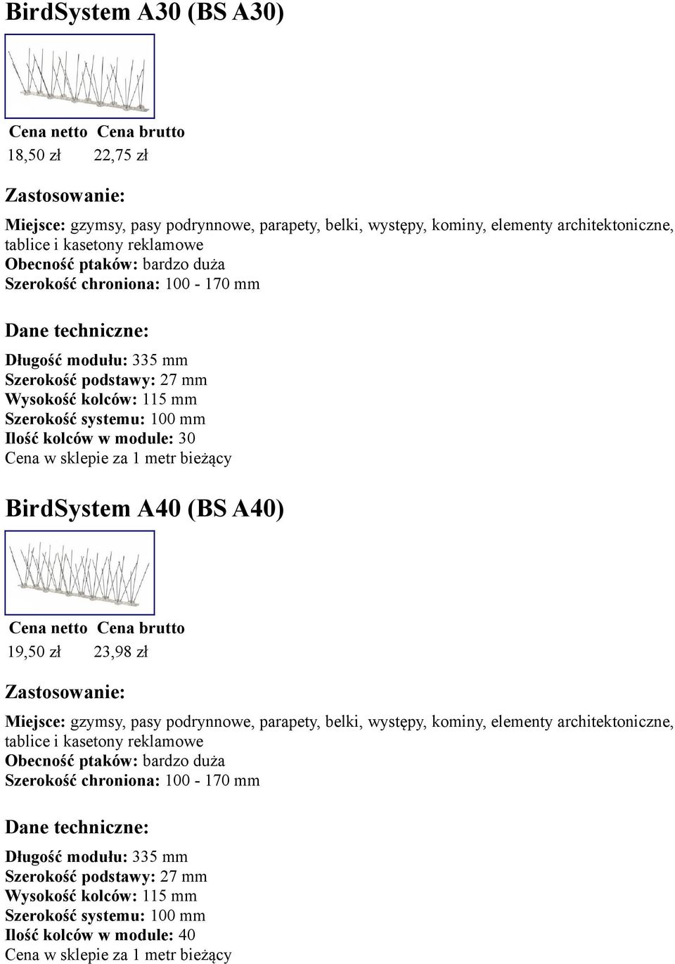 30 BirdSystem A40 (BS A40) 19,50 zł 23,98 zł Miejsce: gzymsy, pasy podrynnowe, parapety, belki, występy, kominy, elementy architektoniczne,