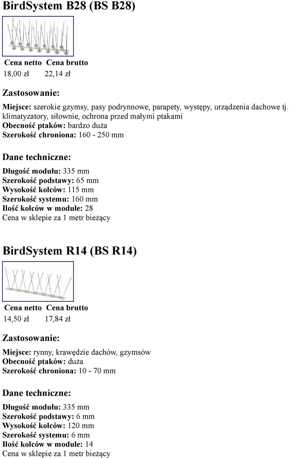 mm Szerokość systemu: 160 mm Ilość kolców w module: 28 BirdSystem R14 (BS R14) 14,50 zł 17,84 zł Miejsce: rynny, krawędzie dachów, gzymsów