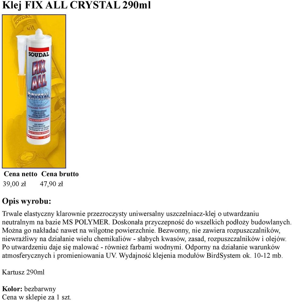 Bezwonny, nie zawiera rozpuszczalników, niewrażliwy na działanie wielu chemikaliów - słabych kwasów, zasad, rozpuszczalników i olejów.