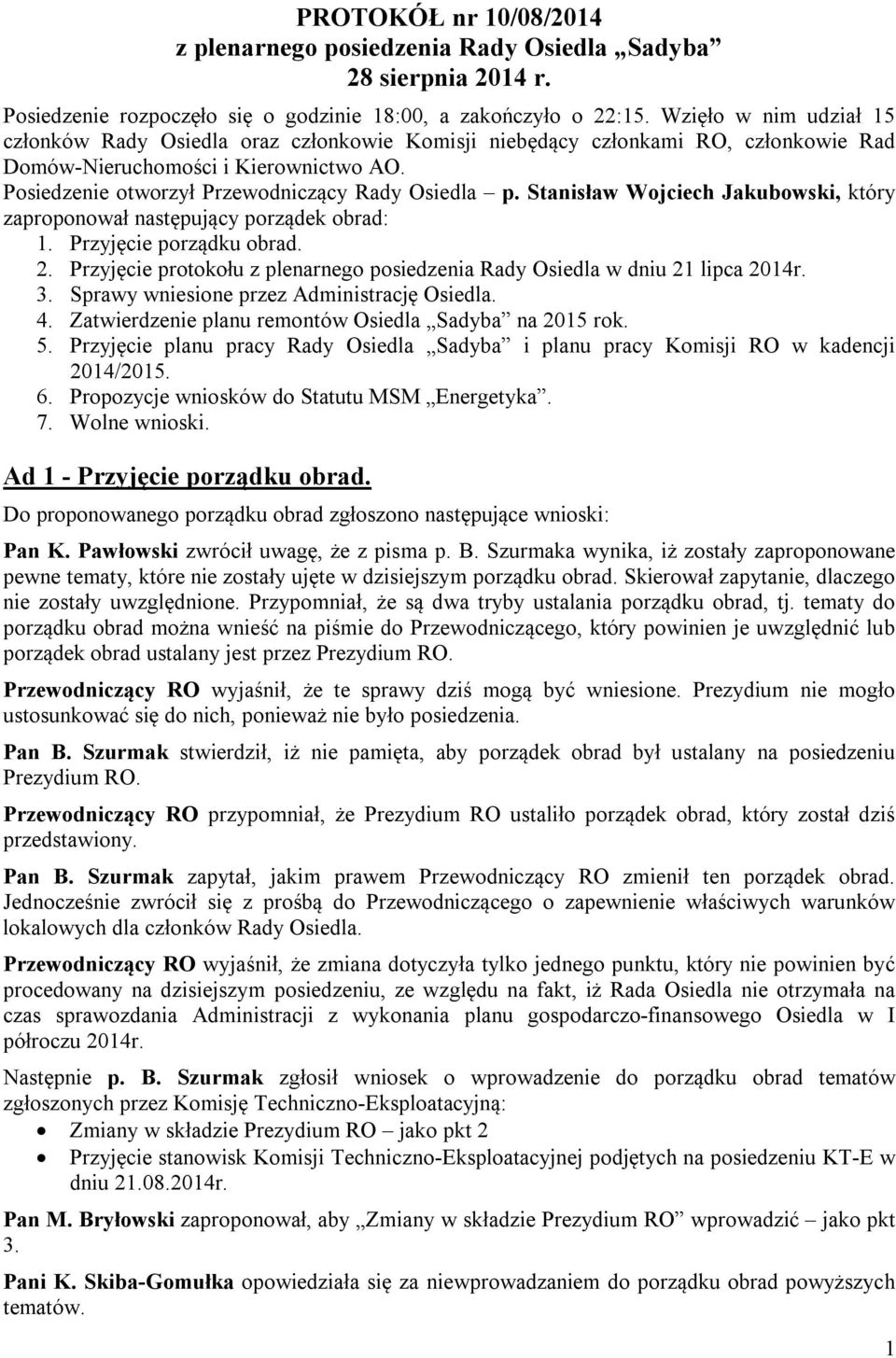Stanisław Wojciech Jakubowski, który zaproponował następujący porządek obrad: 1. Przyjęcie porządku obrad. 2. Przyjęcie protokołu z plenarnego posiedzenia Rady Osiedla w dniu 21 lipca 2014r. 3.