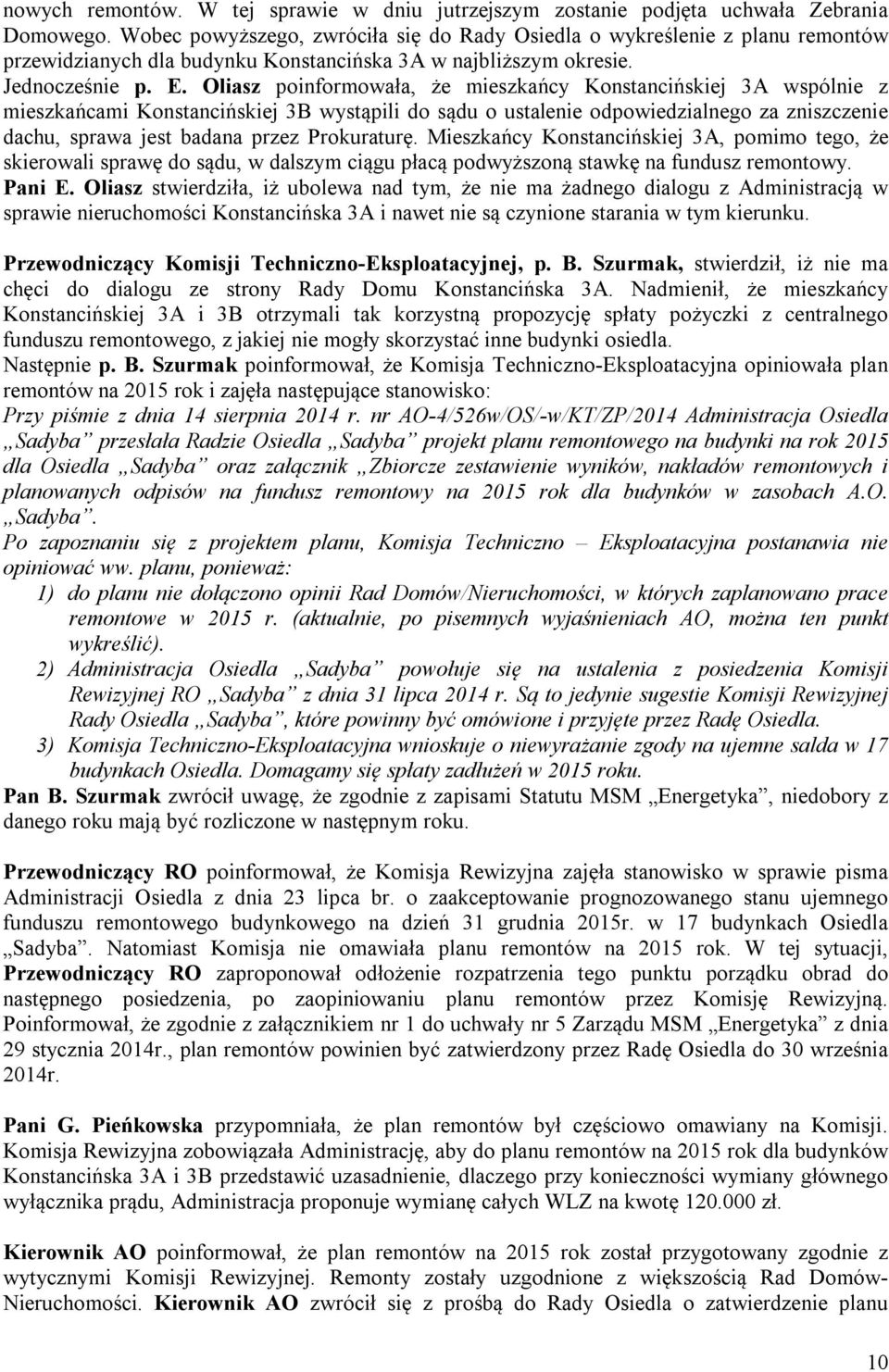 Oliasz poinformowała, że mieszkańcy Konstancińskiej 3A wspólnie z mieszkańcami Konstancińskiej 3B wystąpili do sądu o ustalenie odpowiedzialnego za zniszczenie dachu, sprawa jest badana przez
