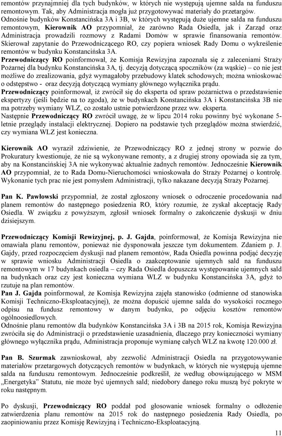 rozmowy z Radami Domów w sprawie finansowania remontów. Skierował zapytanie do Przewodniczącego RO, czy popiera wniosek Rady Domu o wykreślenie remontów w budynku Konstancińska 3A.