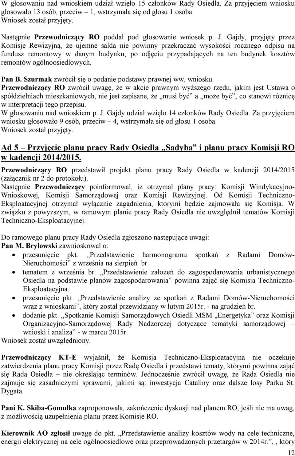 Gajdy, przyjęty przez Komisję Rewizyjną, że ujemne salda nie powinny przekraczać wysokości rocznego odpisu na fundusz remontowy w danym budynku, po odjęciu przypadających na ten budynek kosztów