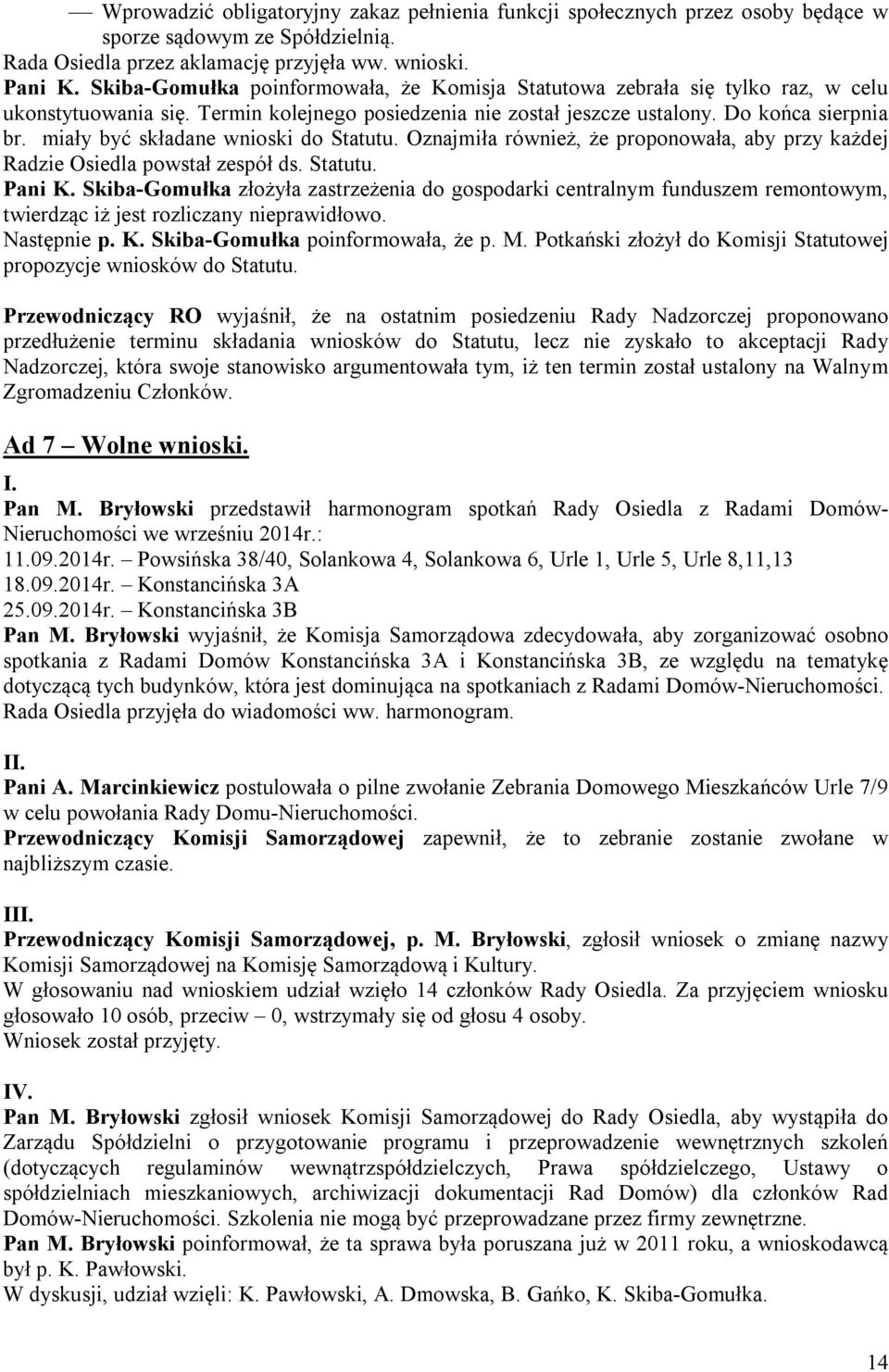 miały być składane wnioski do Statutu. Oznajmiła również, że proponowała, aby przy każdej Radzie Osiedla powstał zespół ds. Statutu. Pani K.