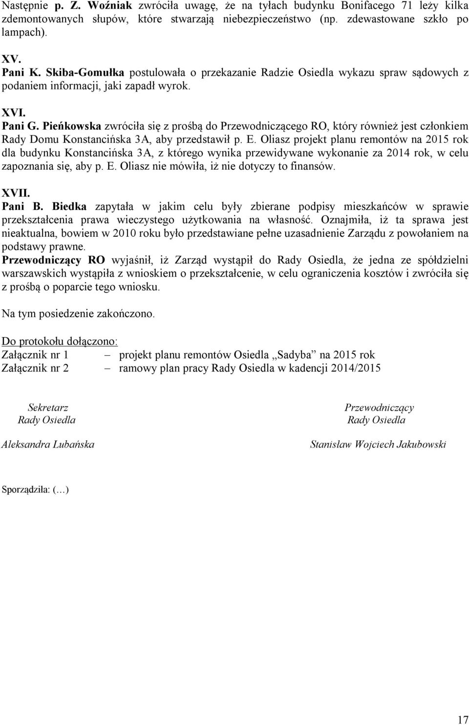 Pieńkowska zwróciła się z prośbą do Przewodniczącego RO, który również jest członkiem Rady Domu Konstancińska 3A, aby przedstawił p. E.
