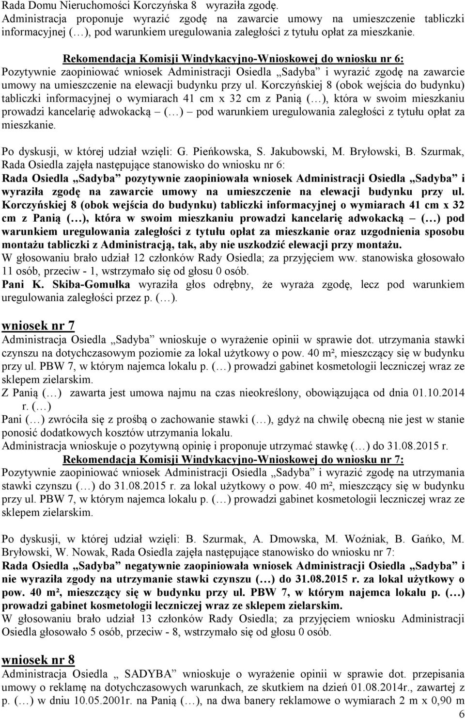 Rekomendacja Komisji Windykacyjno-Wnioskowej do wniosku nr 6: Pozytywnie zaopiniować wniosek Administracji Osiedla Sadyba i wyrazić zgodę na zawarcie umowy na umieszczenie na elewacji budynku przy ul.