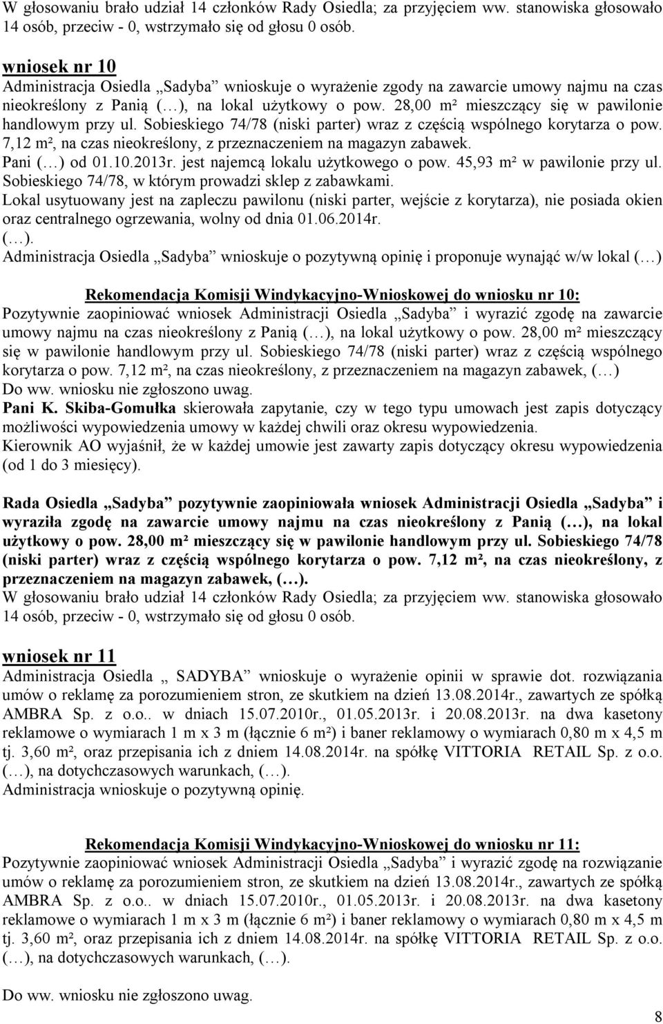 28,00 m² mieszczący się w pawilonie handlowym przy ul. Sobieskiego 74/78 (niski parter) wraz z częścią wspólnego korytarza o pow. 7,12 m², na czas nieokreślony, z przeznaczeniem na magazyn zabawek.