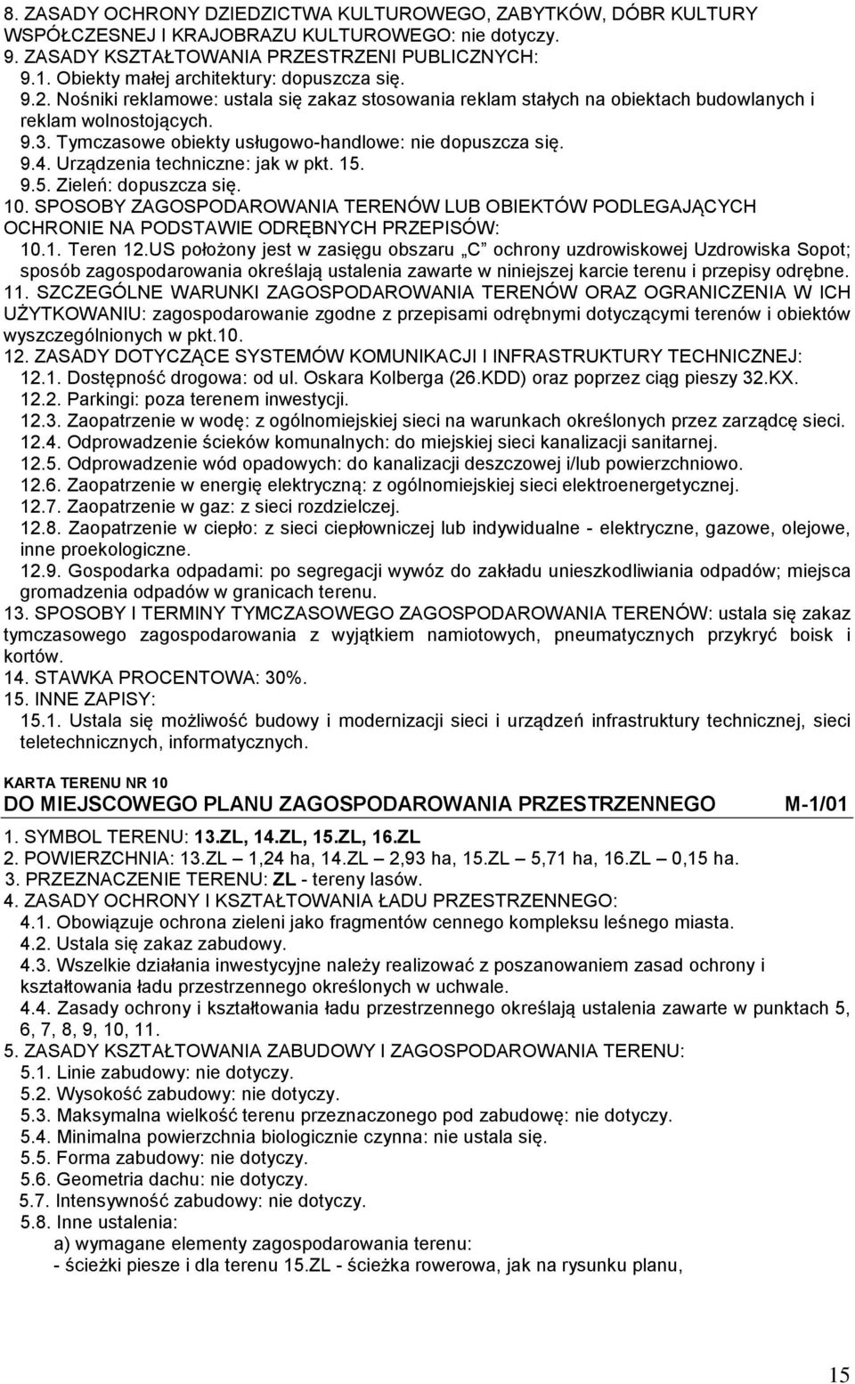 Urządzenia techniczne: jak w pkt. 15. 9.5. Zieleń: dopuszcza się. 10.1. Teren 12.US położony jest w zasięgu obszaru C ochrony uzdrowiskowej Uzdrowiska Sopot; 12.1. Dostępność drogowa: od ul.