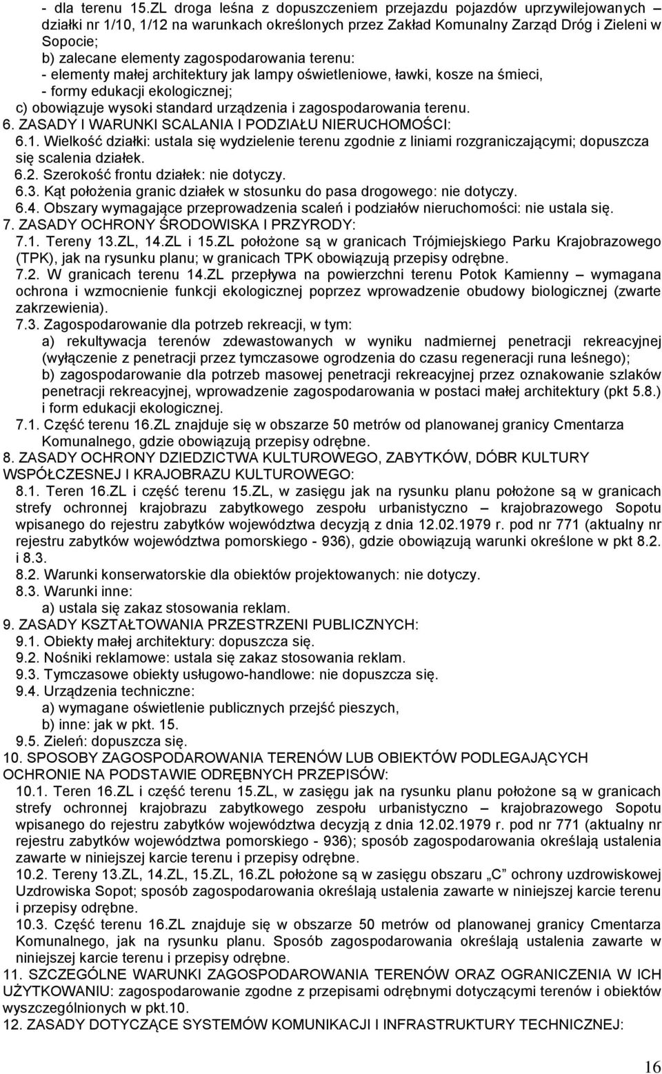 zagospodarowania terenu: - elementy małej architektury jak lampy oświetleniowe, ławki, kosze na śmieci, - formy edukacji ekologicznej; c) obowiązuje wysoki standard urządzenia i zagospodarowania