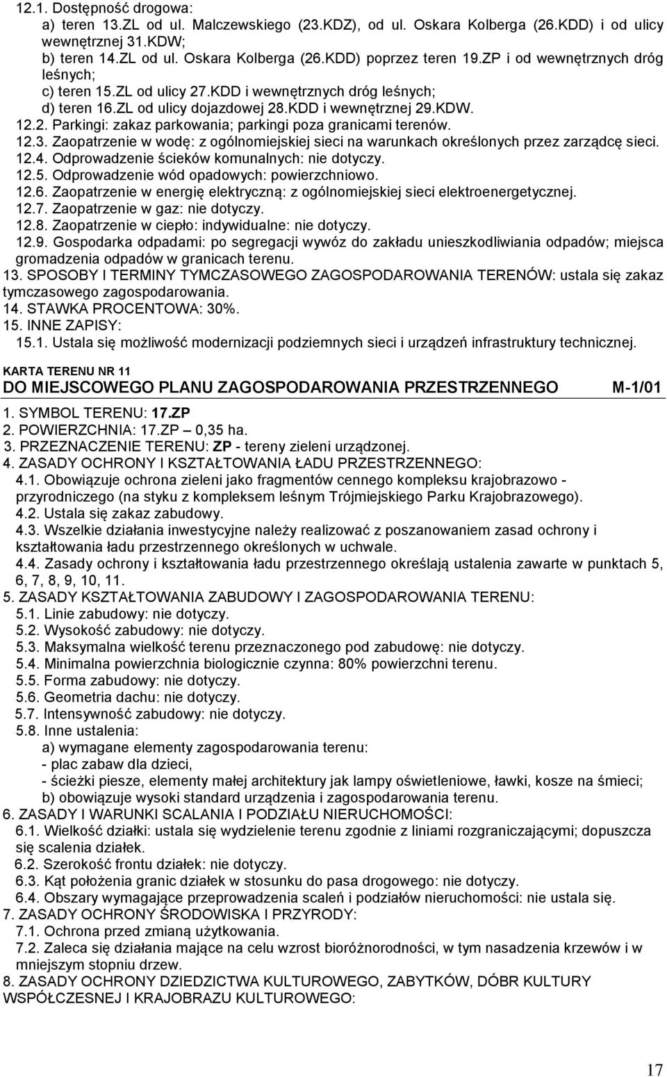 12.3. Zaopatrzenie w wodę: z ogólnomiejskiej sieci na warunkach określonych przez zarządcę sieci. 12.4. Odprowadzenie ścieków komunalnych: nie dotyczy. 12.5.