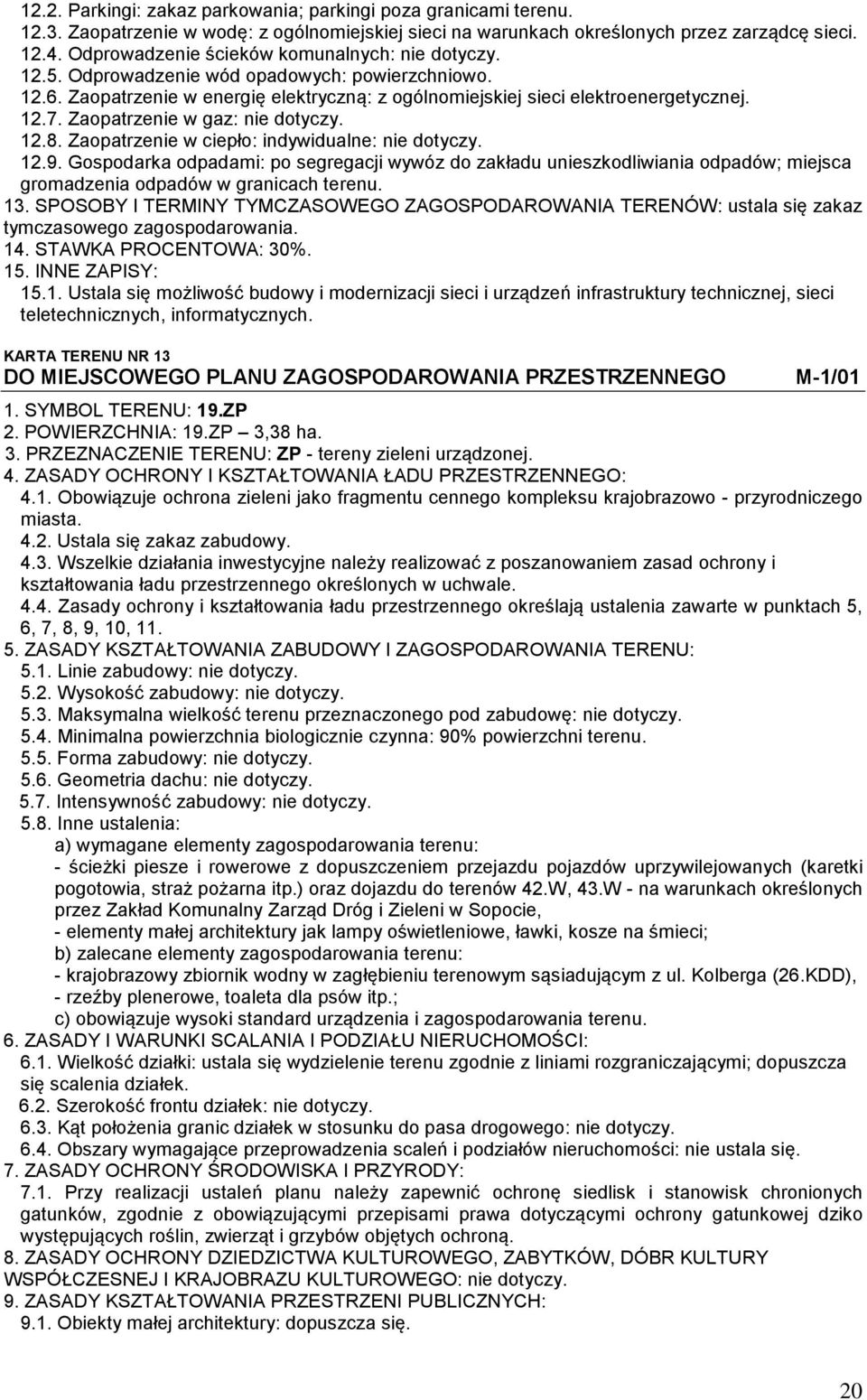 Gospodarka odpadami: po segregacji wywóz do zakładu unieszkodliwiania odpadów; miejsca gromadzenia odpadów w granicach terenu. 13.