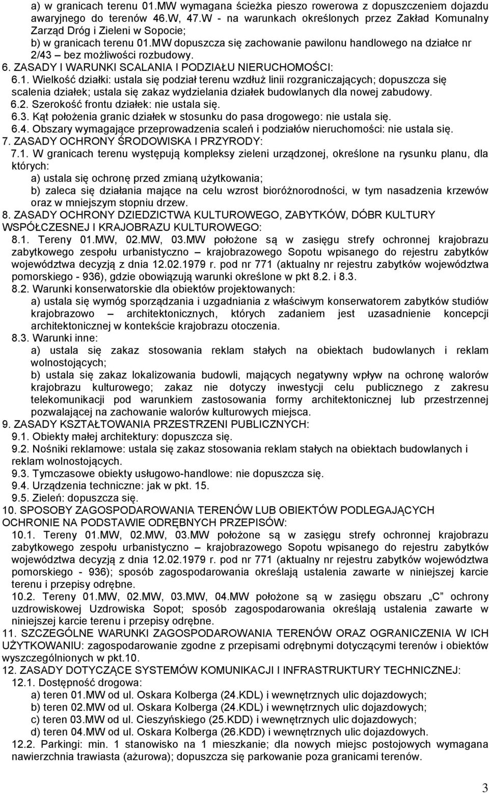 MW dopuszcza się zachowanie pawilonu handlowego na działce nr 2/43 bez możliwości rozbudowy. 6.1.