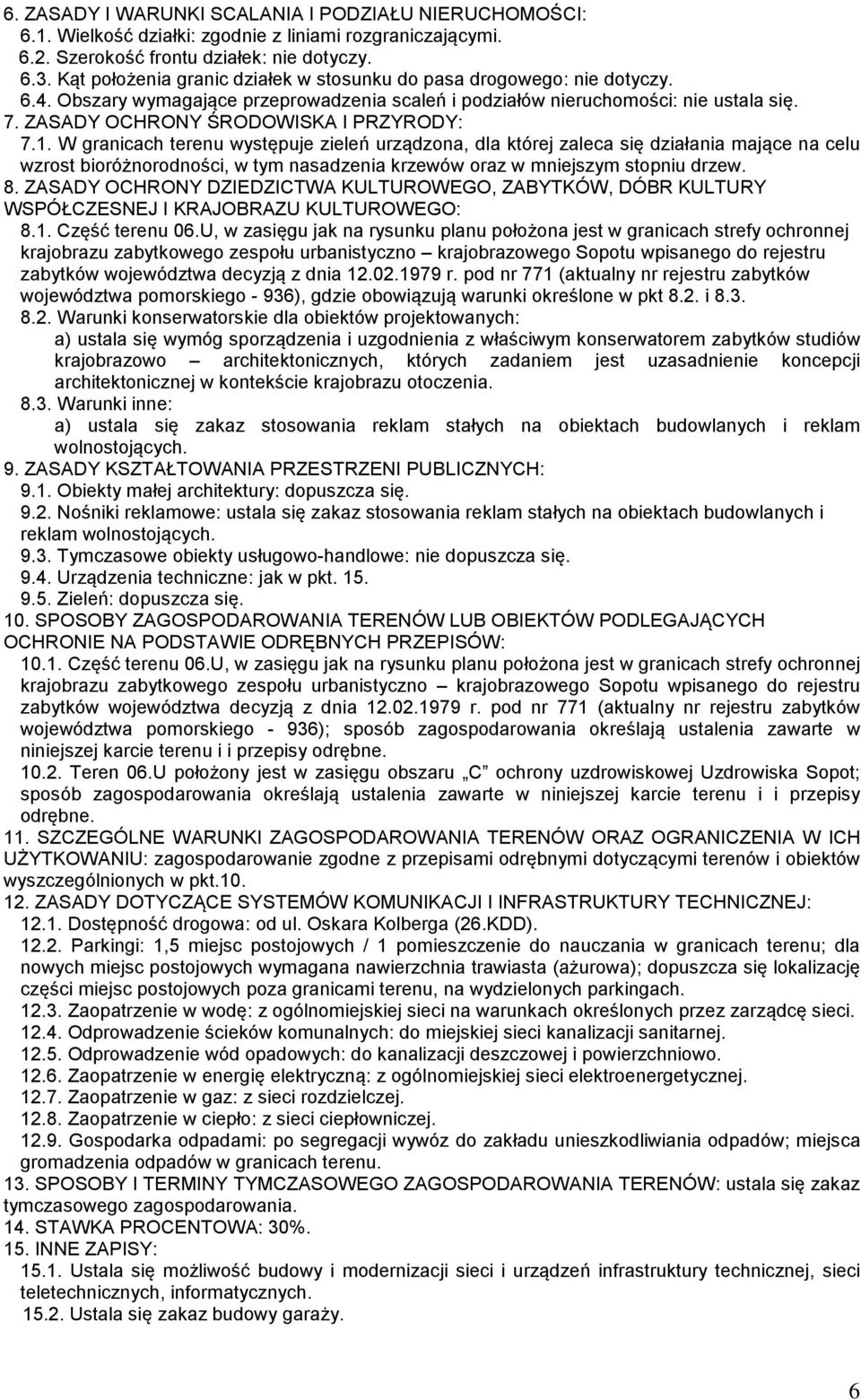 W granicach terenu występuje zieleń urządzona, dla której zaleca się działania mające na celu wzrost bioróżnorodności, w tym nasadzenia krzewów oraz w mniejszym stopniu drzew.