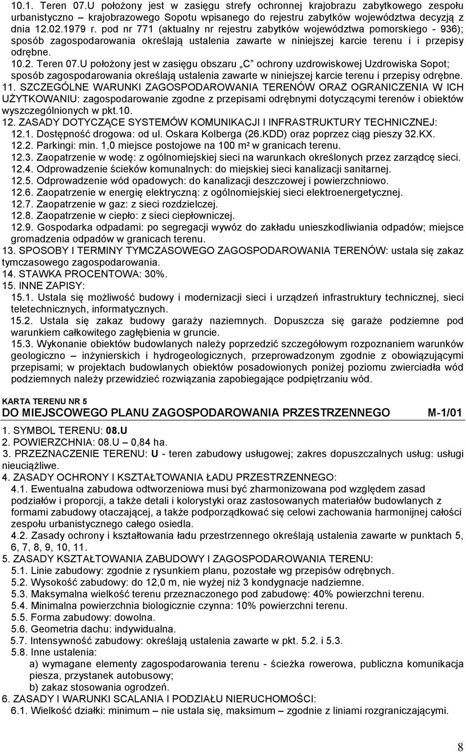 U położony jest w zasięgu obszaru C ochrony uzdrowiskowej Uzdrowiska Sopot; 12.1. Dostępność drogowa: od ul. Oskara Kolberga (26.KDD) oraz poprzez ciąg pieszy 32.KX. 12.2. Parkingi: min.
