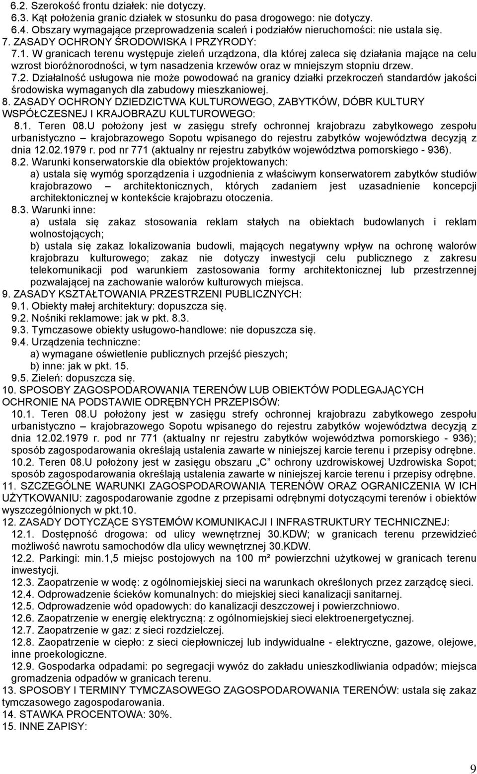 Działalność usługowa nie może powodować na granicy działki przekroczeń standardów jakości środowiska wymaganych dla zabudowy mieszkaniowej. WSPÓŁCZESNEJ I KRAJOBRAZU KULTUROWEGO: 8.1. Teren 08.