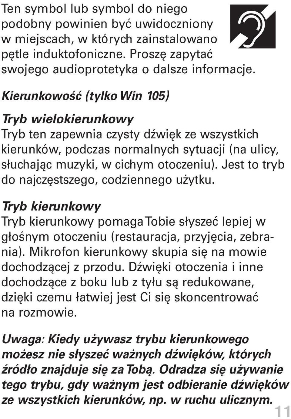 Jest to tryb do najczęstszego, codziennego użytku. Tryb kierunkowy Tryb kierunkowy pomaga Tobie słyszeć lepiej w głośnym otoczeniu (restauracja, przyjęcia, zebrania).