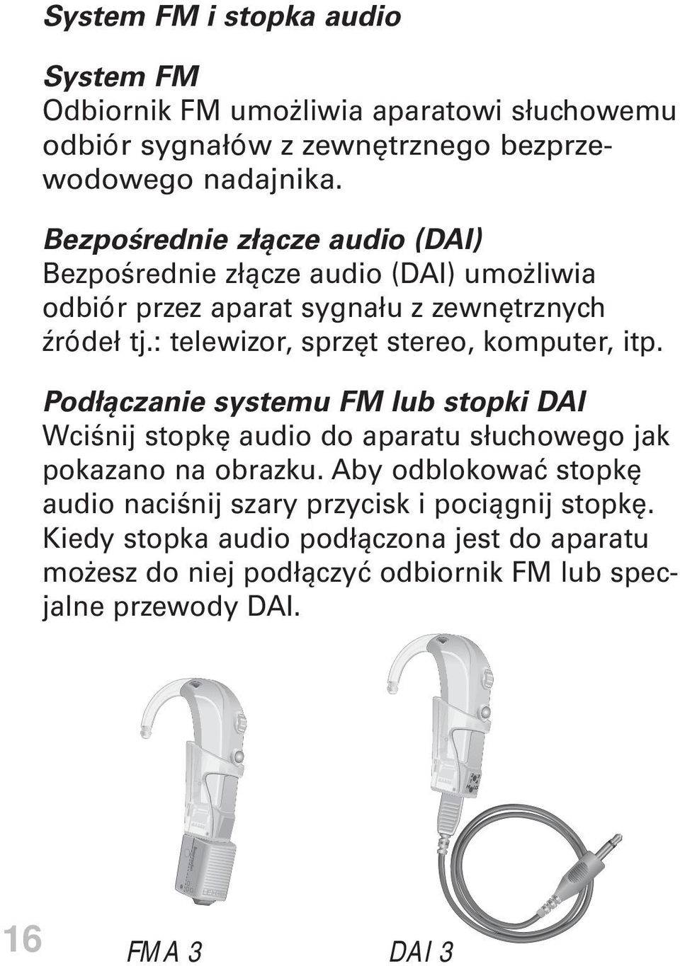 : telewizor, sprzęt stereo, komputer, itp. Podłączanie systemu FM lub stopki DAI Wciśnij stopkę audio do aparatu słuchowego jak pokazano na obrazku.