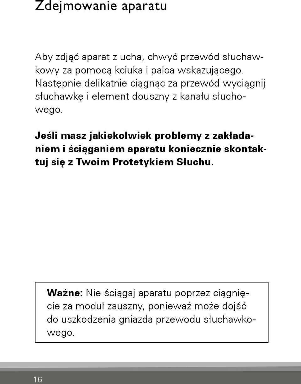 Jeśli masz jakiekolwiek problemy z zakładaniem i ściąganiem aparatu koniecznie skontaktuj się z Twoim Protetykiem