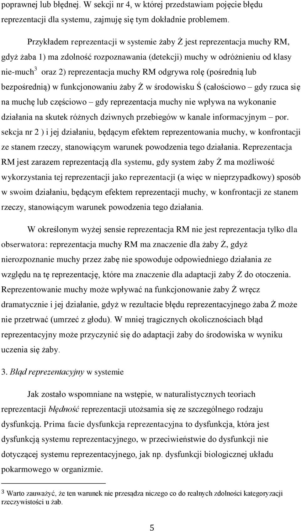 odgrywa rolę (pośrednią lub bezpośrednią) w funkcjonowaniu żaby Ż w środowisku Ś (całościowo gdy rzuca się na muchę lub częściowo gdy reprezentacja muchy nie wpływa na wykonanie działania na skutek