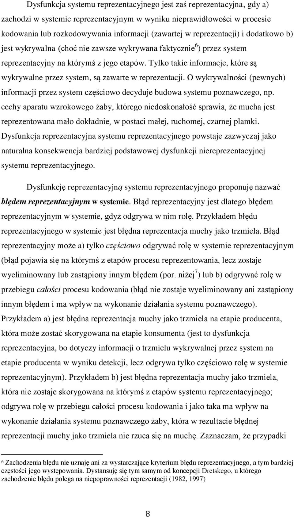 Tylko takie informacje, które są wykrywalne przez system, są zawarte w reprezentacji. O wykrywalności (pewnych) informacji przez system częściowo decyduje budowa systemu poznawczego, np.