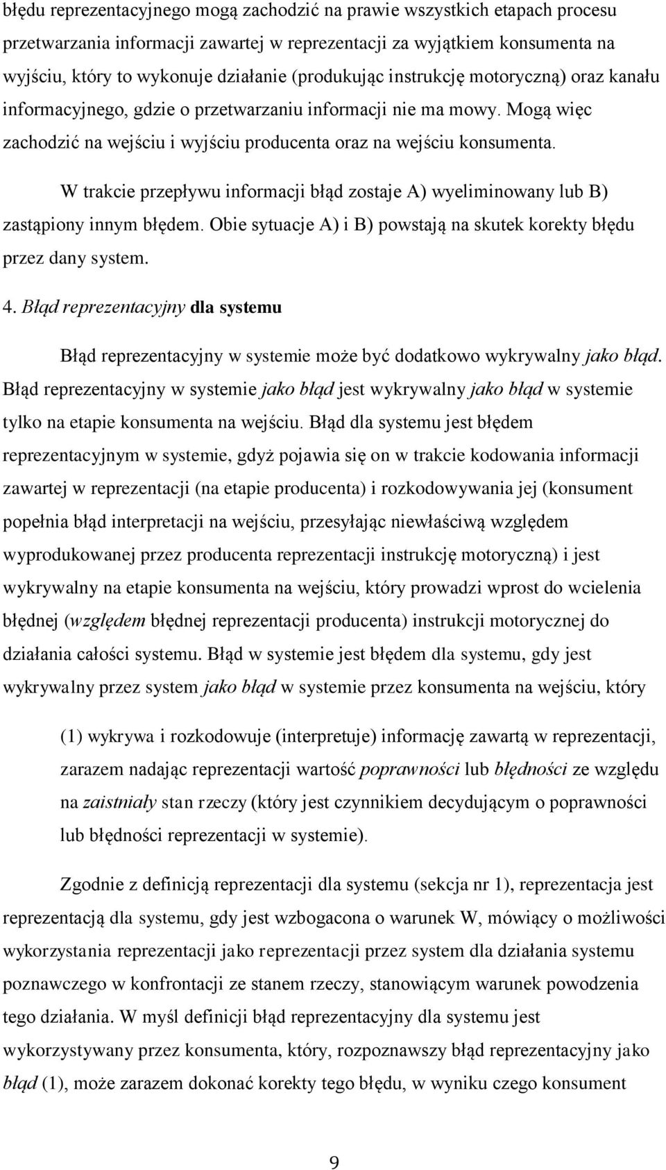 W trakcie przepływu informacji błąd zostaje A) wyeliminowany lub B) zastąpiony innym błędem. Obie sytuacje A) i B) powstają na skutek korekty błędu przez dany system. 4.
