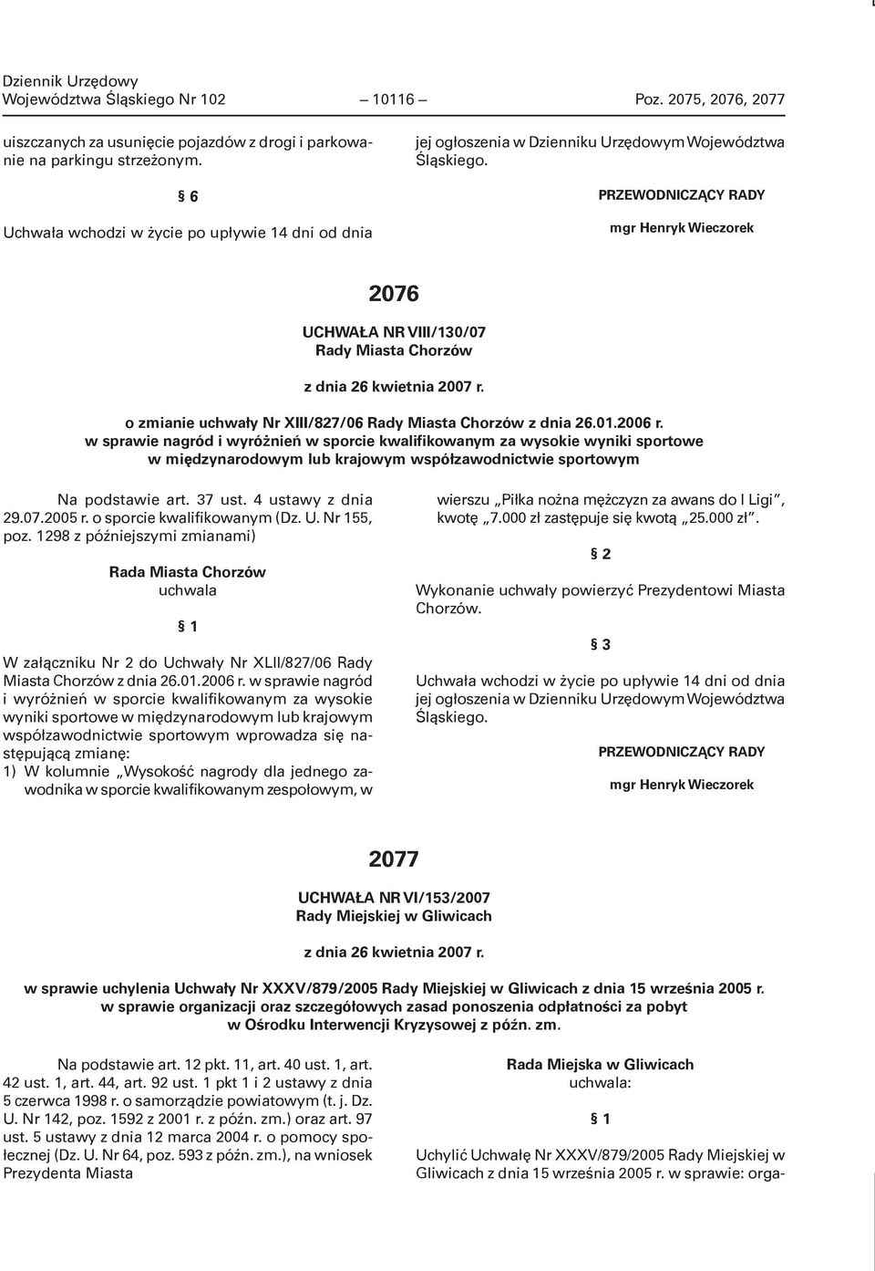 PRZEWODNICZĄCY RADY mgr Henryk Wieczorek 2076 UCHWAŁA NR VIII/130/07 Rady Miasta Chorzów z dnia 26 kwietnia 2007 r. o zmianie uchwały Nr XIII/827/06 Rady Miasta Chorzów z dnia 26.01.2006 r.