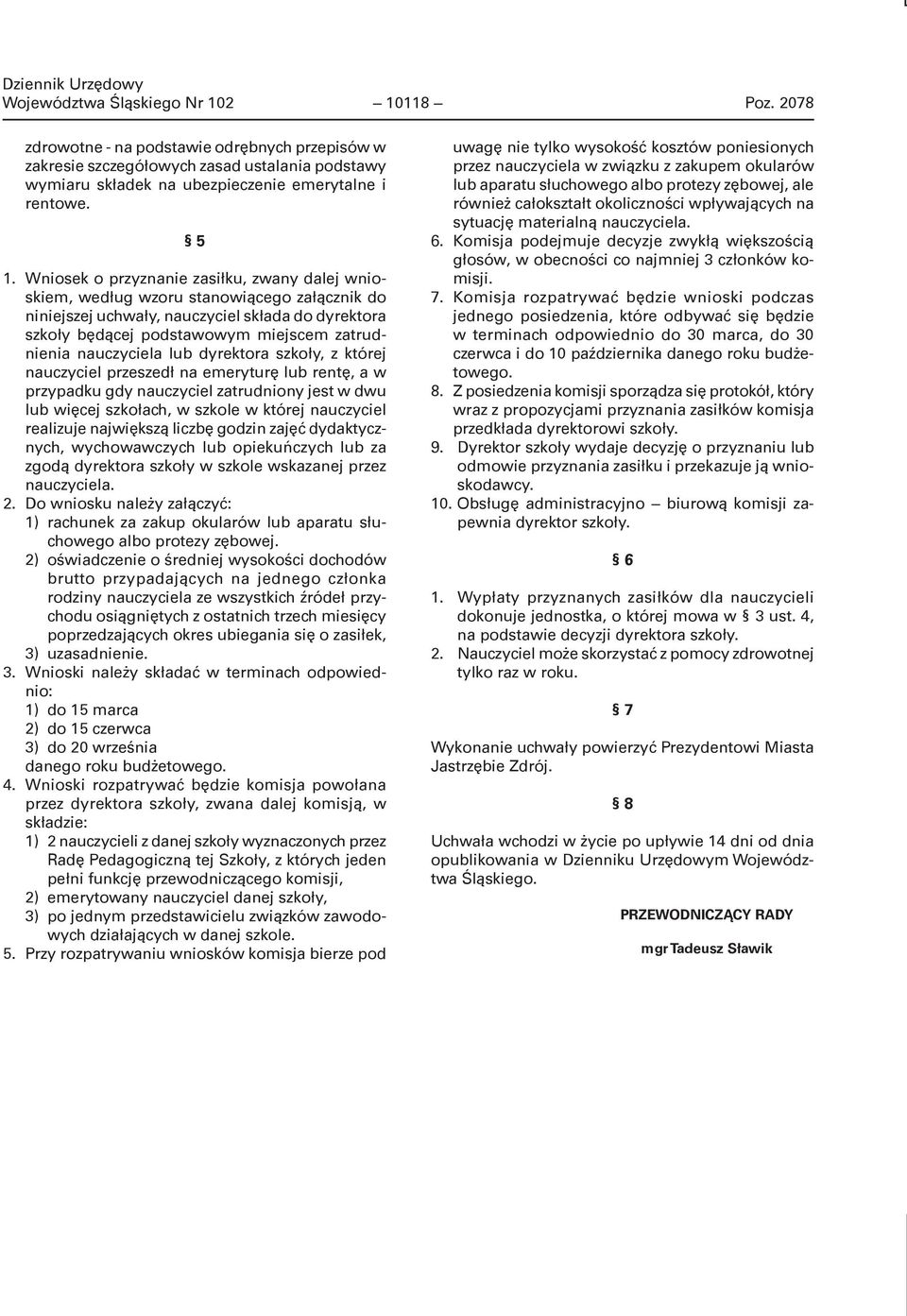 nauczyciela lub dyrektora szkoły, z której nauczyciel przeszedł na emeryturę lub rentę, a w przypadku gdy nauczyciel zatrudniony jest w dwu lub więcej szkołach, w szkole w której nauczyciel realizuje