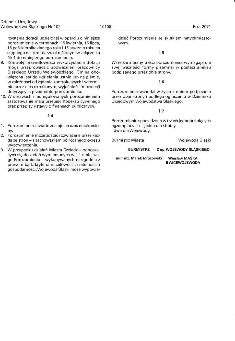 załączniku Nr 1 do niniejszego porozumienia. 9. Kontrolę prawidłowości wykorzystania dotacji mogą przeprowadzić upoważnieni pracownicy Śląskiego Urzędu Wojewódzkiego.