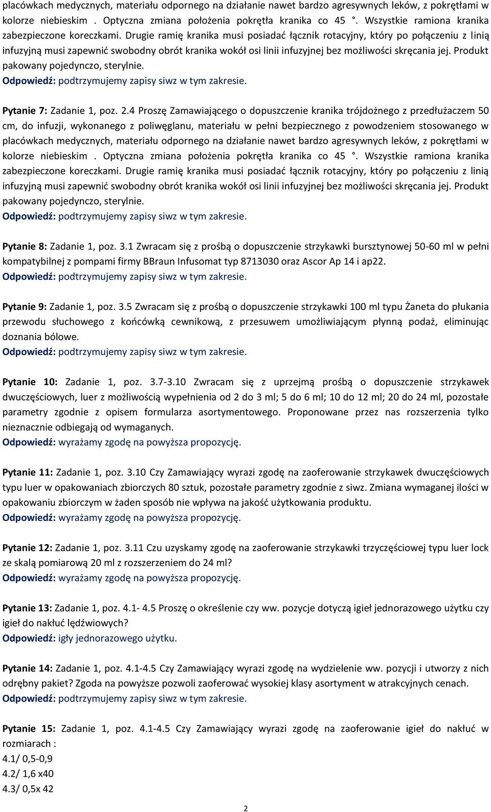 Drugie ramię kranika musi posiadać łącznik rotacyjny, który po połączeniu z linią infuzyjną musi zapewnić swobodny obrót kranika wokół osi linii infuzyjnej bez możliwości skręcania jej.