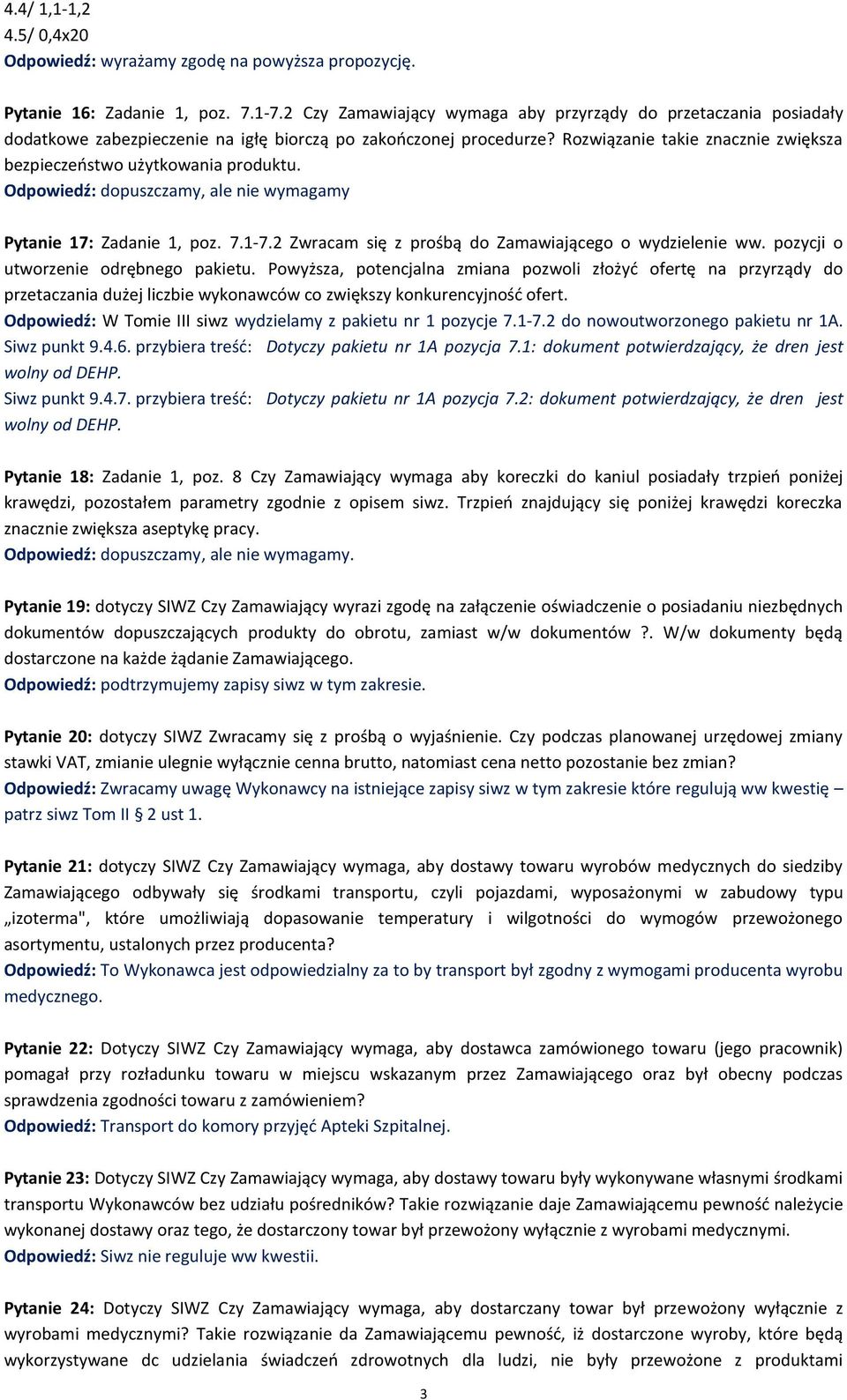 pozycji o utworzenie odrębnego pakietu. Powyższa, potencjalna zmiana pozwoli złożyć ofertę na przyrządy do przetaczania dużej liczbie wykonawców co zwiększy konkurencyjność ofert.