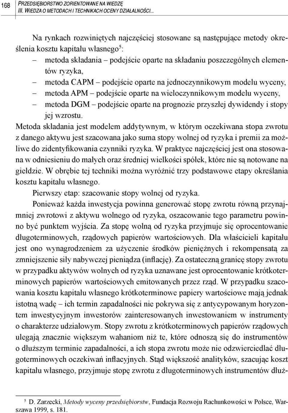 CAPM podejście oparte na jednoczynnikowym modelu wyceny, metoda APM podejście oparte na wieloczynnikowym modelu wyceny, metoda DGM podejście oparte na prognozie przyszłej dywidendy i stopy jej