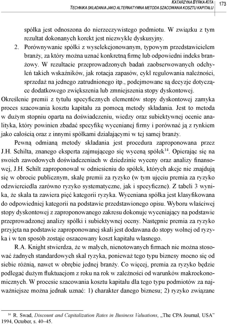 Porównywanie spółki z wyselekcjonowanym, typowym przedstawicielem branży, za który można uznać konkretną firmę lub odpowiedni indeks branżowy.