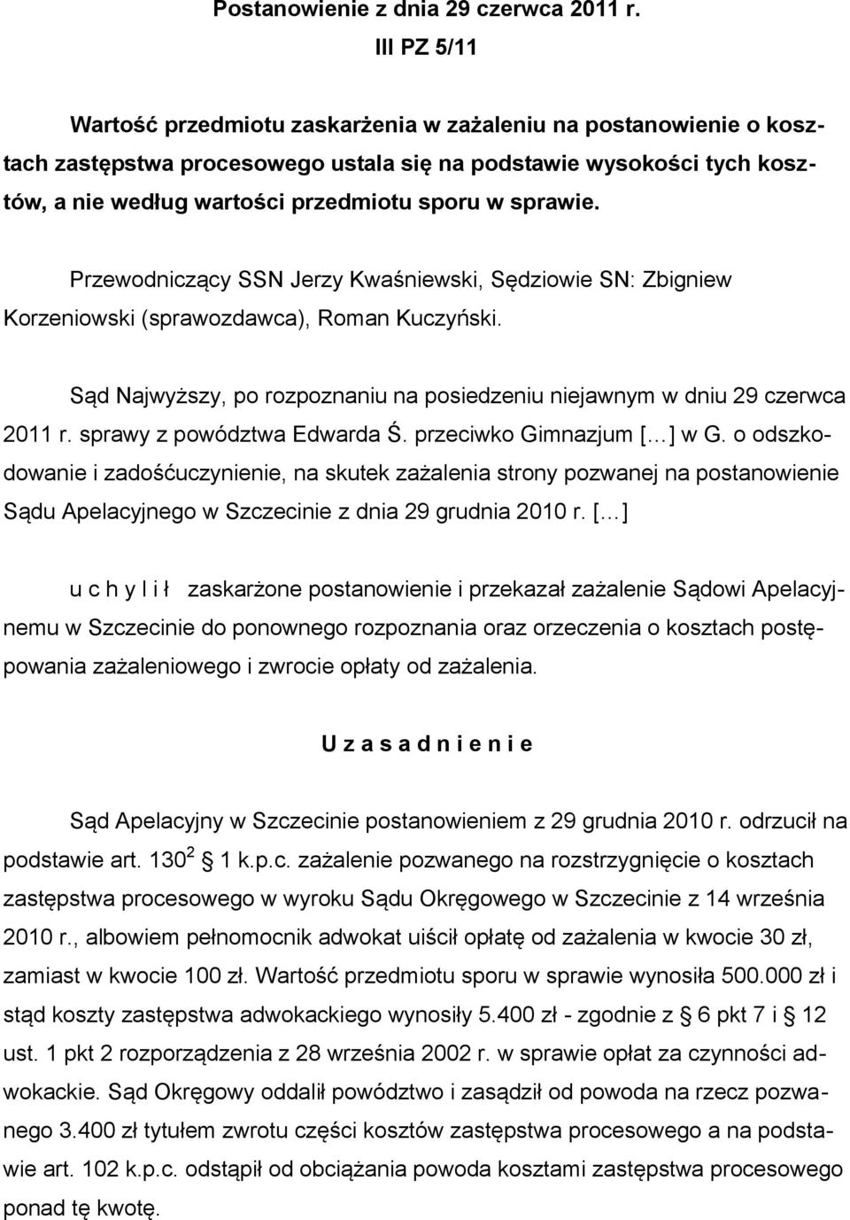 sprawie. Przewodniczący SSN Jerzy Kwaśniewski, Sędziowie SN: Zbigniew Korzeniowski (sprawozdawca), Roman Kuczyński. Sąd Najwyższy, po rozpoznaniu na posiedzeniu niejawnym w dniu 29 czerwca 2011 r.