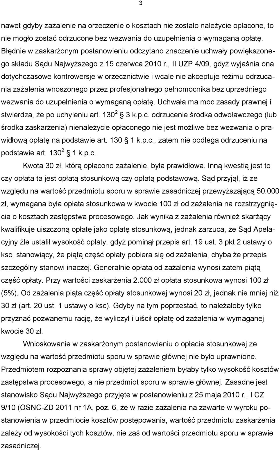 , II UZP 4/09, gdyż wyjaśnia ona dotychczasowe kontrowersje w orzecznictwie i wcale nie akceptuje reżimu odrzucania zażalenia wnoszonego przez profesjonalnego pełnomocnika bez uprzedniego wezwania do