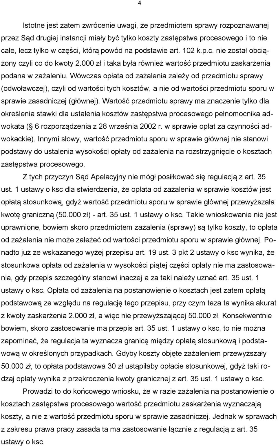 Wówczas opłata od zażalenia zależy od przedmiotu sprawy (odwoławczej), czyli od wartości tych kosztów, a nie od wartości przedmiotu sporu w sprawie zasadniczej (głównej).