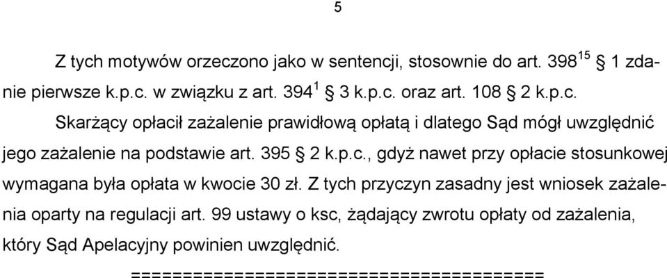 Z tych przyczyn zasadny jest wniosek zażalenia oparty na regulacji art.