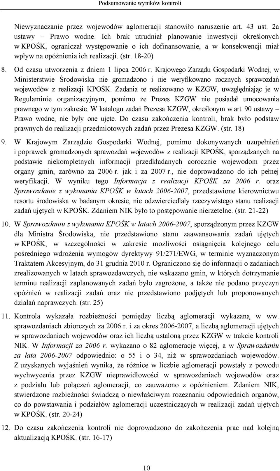 Od czasu utworzenia z dniem 1 lipca 2006 r. Krajowego Zarządu Gospodarki Wodnej, w Ministerstwie Środowiska nie gromadzono i nie weryfikowano rocznych sprawozdań wojewodów z realizacji KPOŚK.