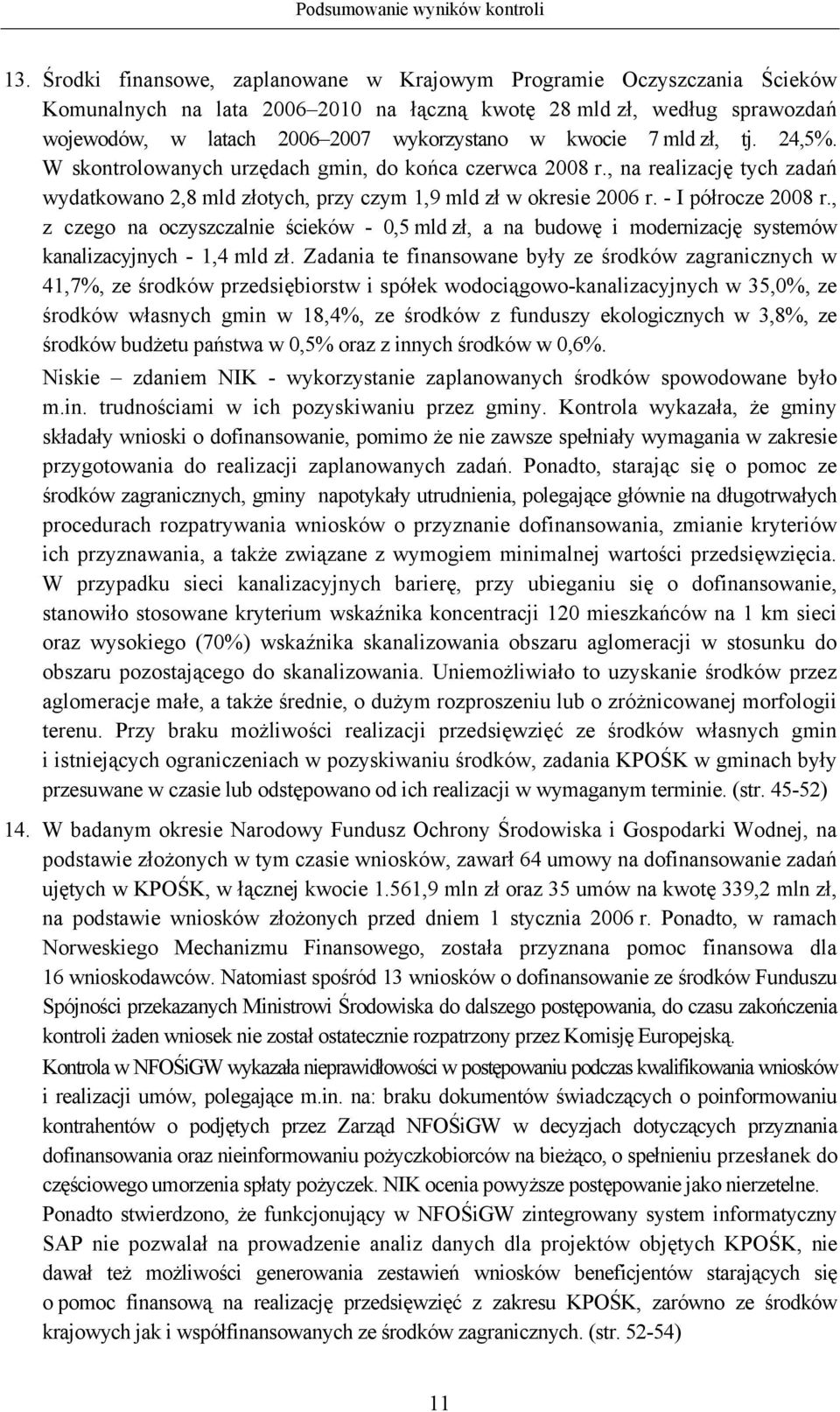 7 mld zł, tj. 24,5%. W skontrolowanych urzędach gmin, do końca czerwca 2008 r., na realizację tych zadań wydatkowano 2,8 mld złotych, przy czym 1,9 mld zł w okresie 2006 r. - I półrocze 2008 r.