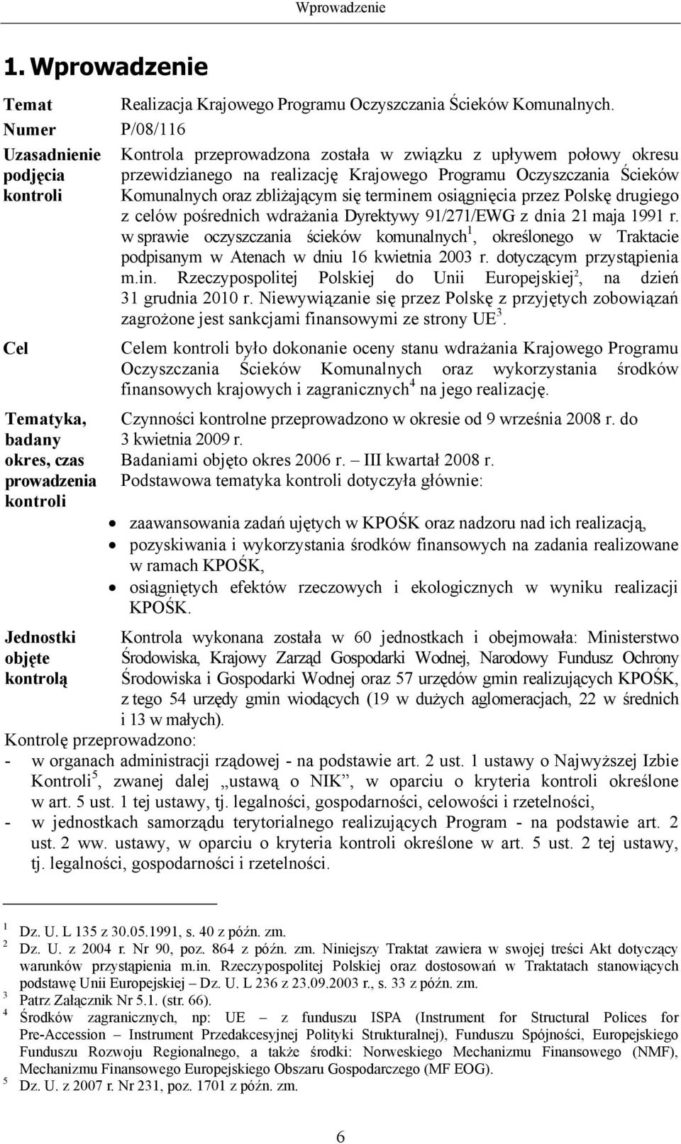 P/08/116 Kontrola przeprowadzona została w związku z upływem połowy okresu przewidzianego na realizację Krajowego Programu Oczyszczania Ścieków Komunalnych oraz zbliżającym się terminem osiągnięcia